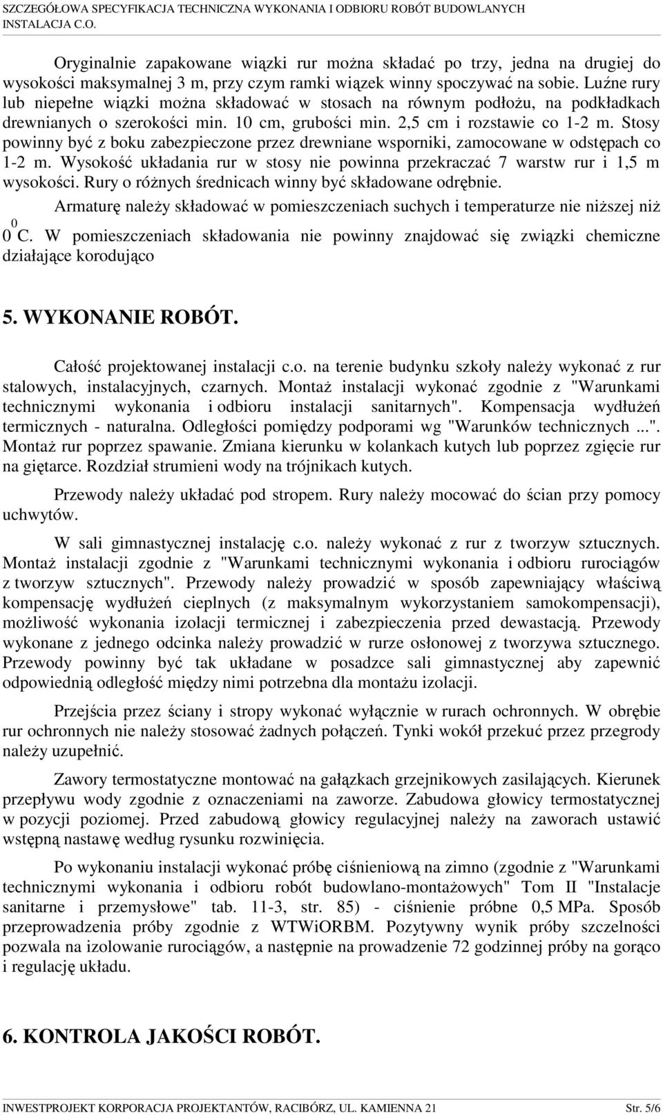 Stosy powinny być z boku zabezpieczone przez drewniane wsporniki, zamocowane w odstępach co 1-2 m. Wysokość układania rur w stosy nie powinna przekraczać 7 warstw rur i 1,5 m wysokości.