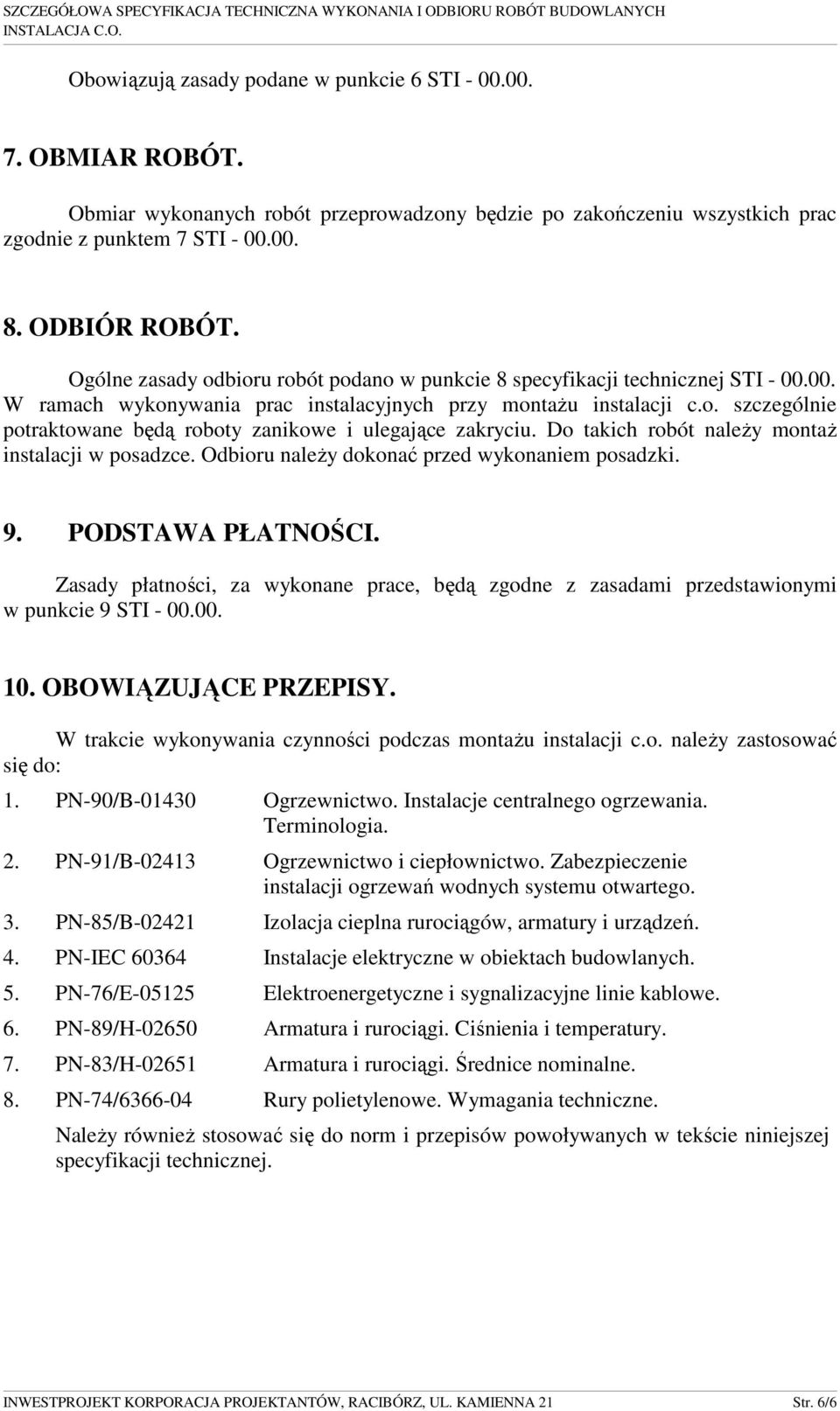 Do takich robót naleŝy montaŝ instalacji w posadzce. Odbioru naleŝy dokonać przed wykonaniem posadzki. 9. PODSTAWA PŁATNOŚCI.