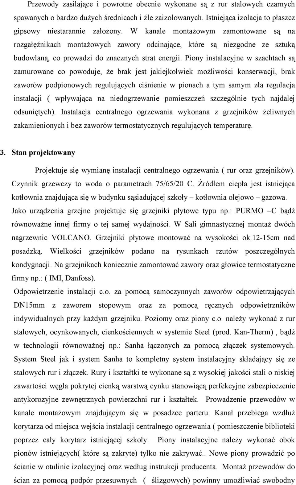 Piony instalacyjne w szachtach są zamurowane co powoduje, Ŝe brak jest jakiejkolwiek moŝliwości konserwacji, brak zaworów podpionowych regulujących ciśnienie w pionach a tym samym zła regulacja