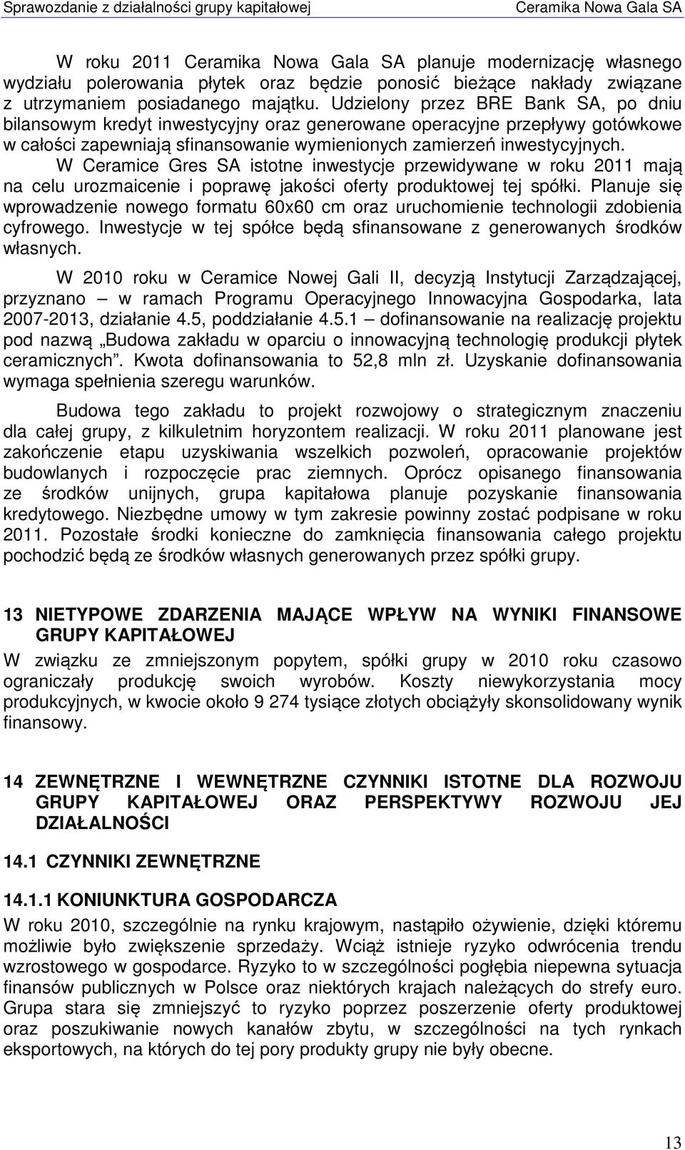 W Ceramice Gres SA istotne inwestycje przewidywane w roku 2011 mają na celu urozmaicenie i poprawę jakości oferty produktowej tej spółki.