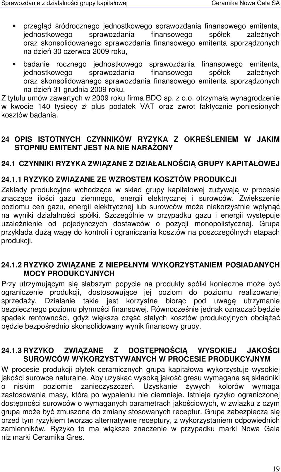 emitenta sporządzonych na dzień 31 grudnia 2009 roku. Z tytułu umów zawartych w 2009 roku firma BDO sp. z o.o. otrzymała wynagrodzenie w kwocie 140 tysięcy zł plus podatek VAT oraz zwrot faktycznie poniesionych kosztów badania.