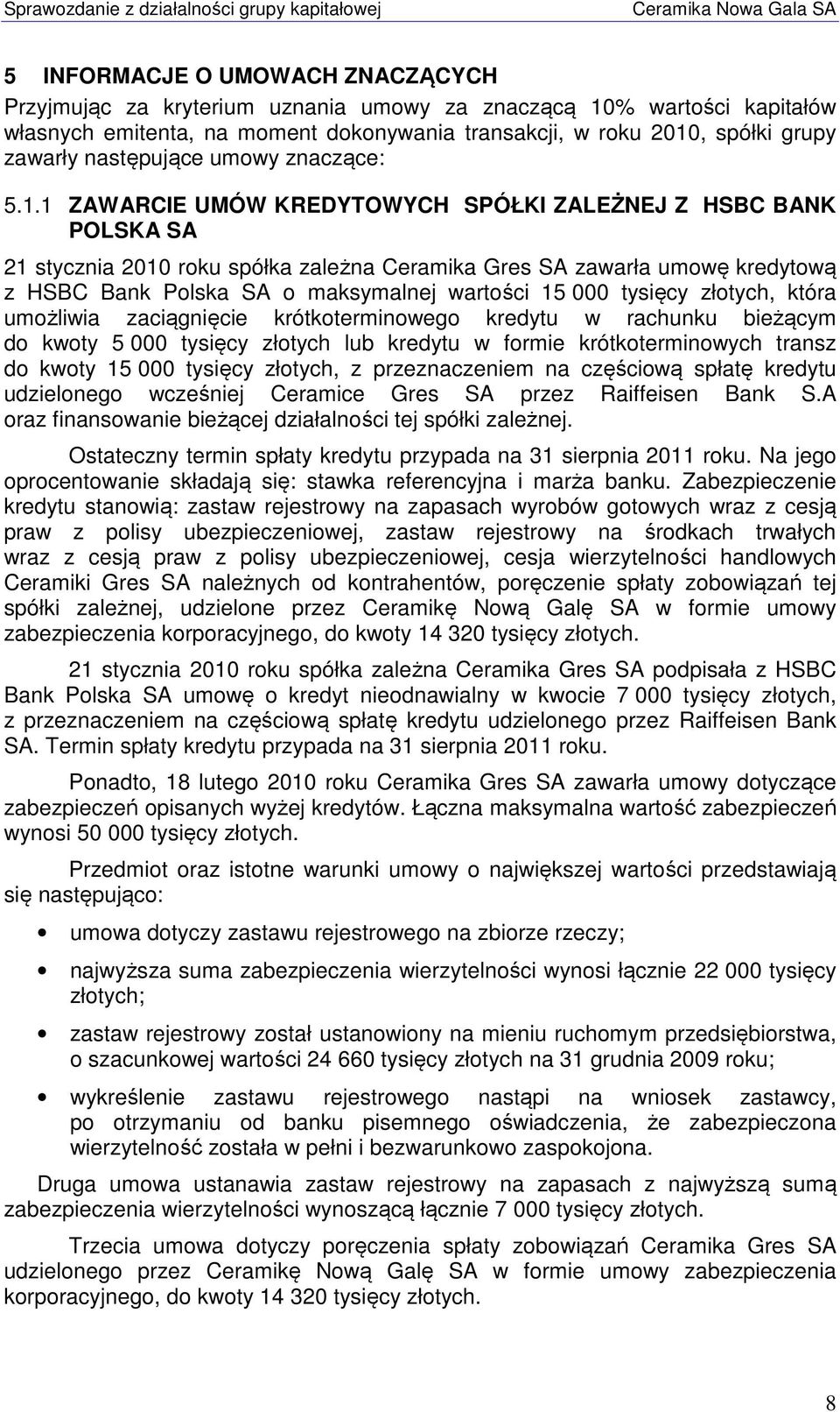 1 ZAWARCIE UMÓW KREDYTOWYCH SPÓŁKI ZALEŻNEJ Z HSBC BANK POLSKA SA 21 stycznia 2010 roku spółka zależna Ceramika Gres SA zawarła umowę kredytową z HSBC Bank Polska SA o maksymalnej wartości 15 000