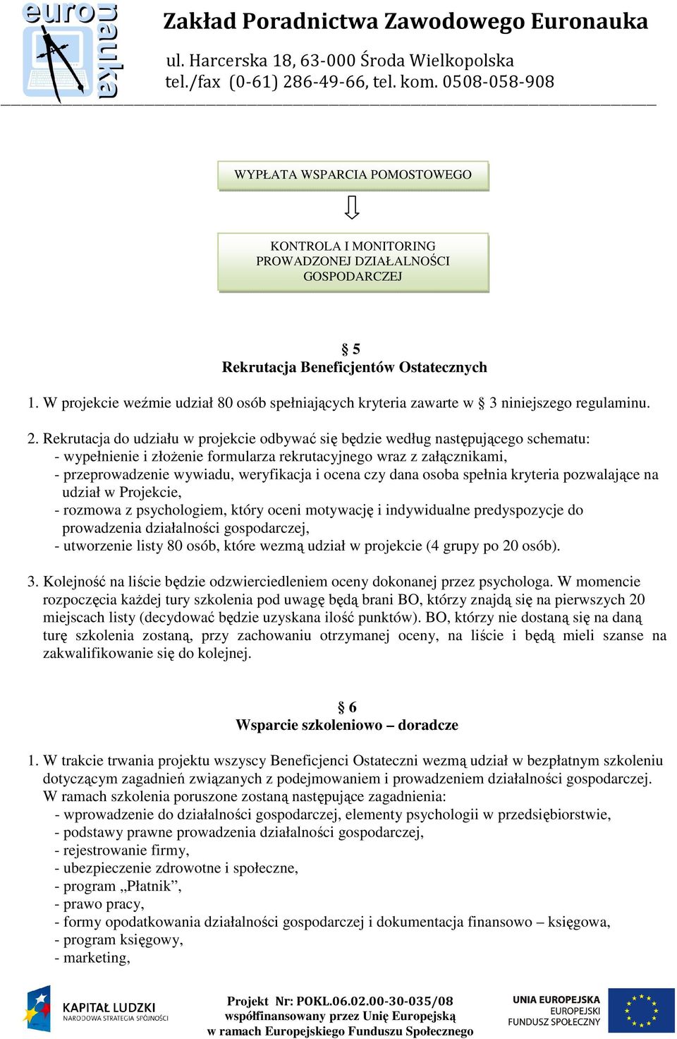 Rekrutacja do udziału w projekcie odbywać się będzie według następującego schematu: - wypełnienie i złoŝenie formularza rekrutacyjnego wraz z załącznikami, - przeprowadzenie wywiadu, weryfikacja i