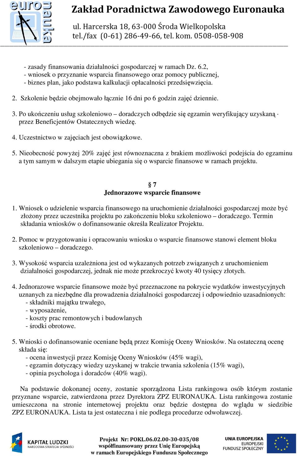 Szkolenie będzie obejmowało łącznie 16 dni po 6 godzin zajęć dziennie. 3. Po ukończeniu usług szkoleniowo doradczych odbędzie się egzamin weryfikujący uzyskaną przez Beneficjentów Ostatecznych wiedzę.