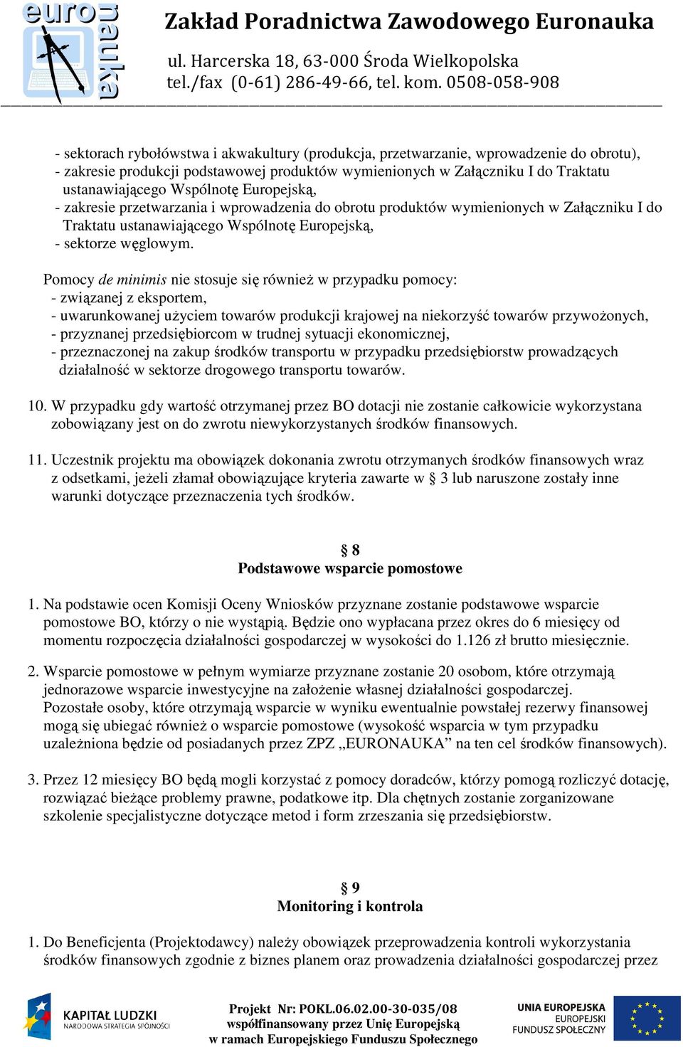 Pomocy de minimis nie stosuje się równieŝ w przypadku pomocy: - związanej z eksportem, - uwarunkowanej uŝyciem towarów produkcji krajowej na niekorzyść towarów przywoŝonych, - przyznanej