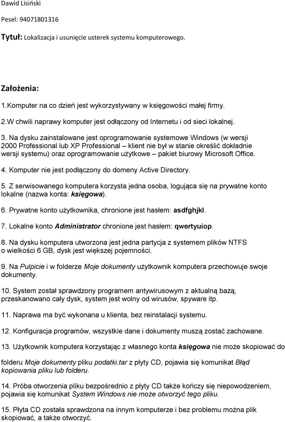 Na dysku zainstalowane jest oprogramowanie systemowe Windows (w wersji 2000 Professional lub XP Professional klient nie był w stanie określić dokładnie wersji systemu) oraz oprogramowanie użytkowe