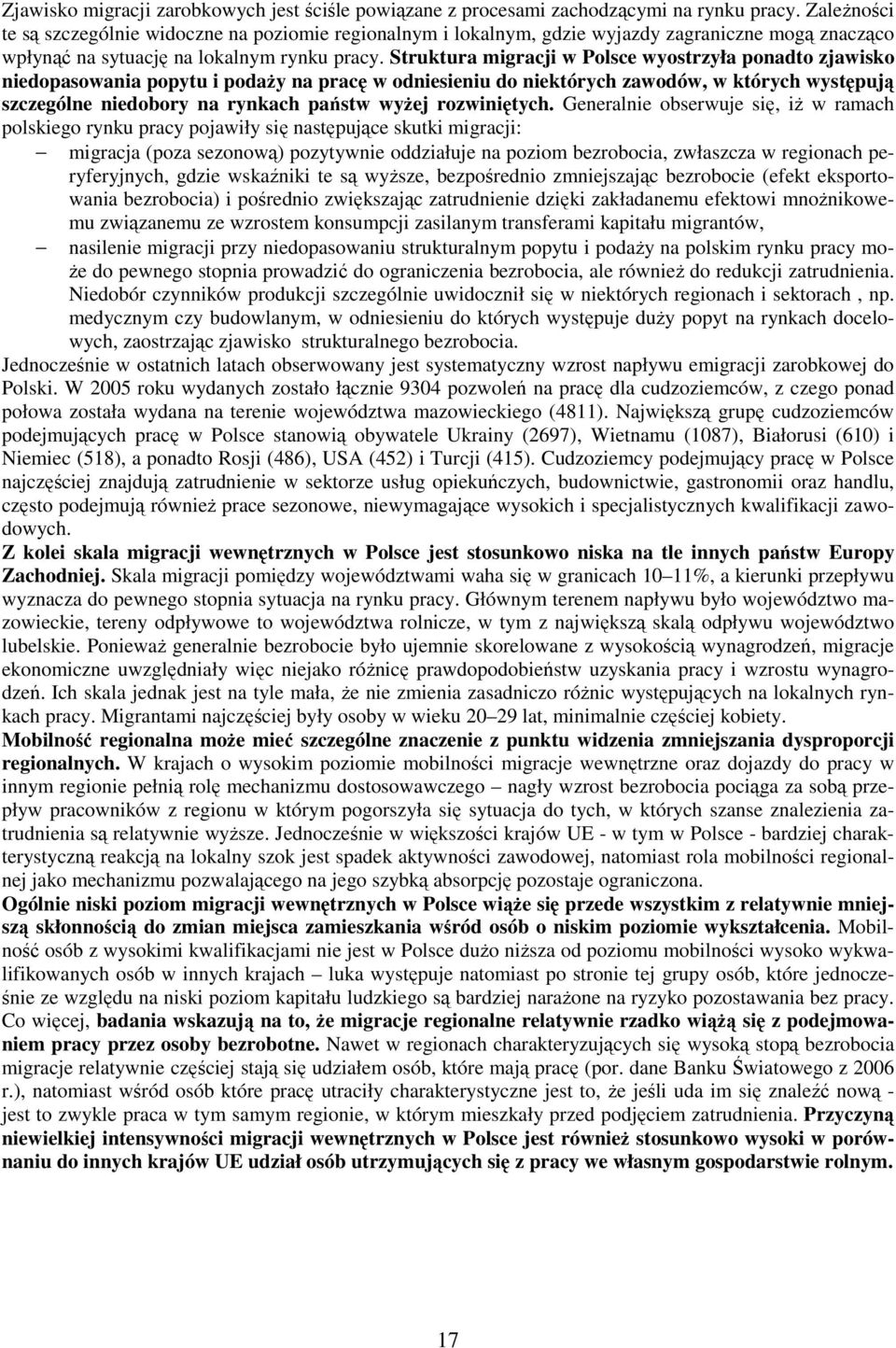 Struktura migracji w Polsce wyostrzyła ponadto zjawisko niedopasowania popytu i podaŝy na pracę w odniesieniu do niektórych zawodów, w których występują szczególne niedobory na rynkach państw wyŝej