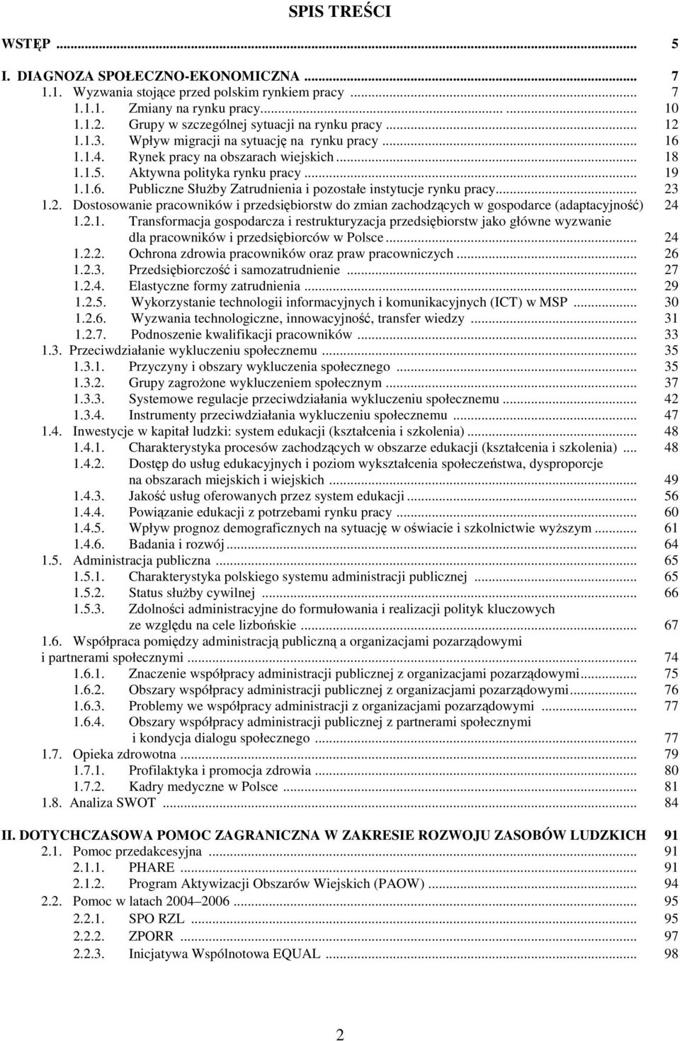 .. 23 1.2. Dostosowanie pracowników i przedsiębiorstw do zmian zachodzących w gospodarce (adaptacyjność) 24 1.2.1. Transformacja gospodarcza i restrukturyzacja przedsiębiorstw jako główne wyzwanie dla pracowników i przedsiębiorców w Polsce.