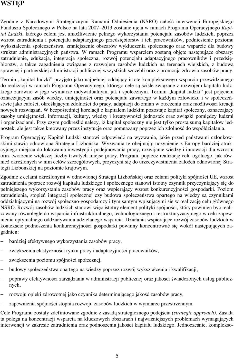 podniesienie poziomu wykształcenia społeczeństwa, zmniejszenie obszarów wykluczenia społecznego oraz wsparcie dla budowy struktur administracyjnych państwa.