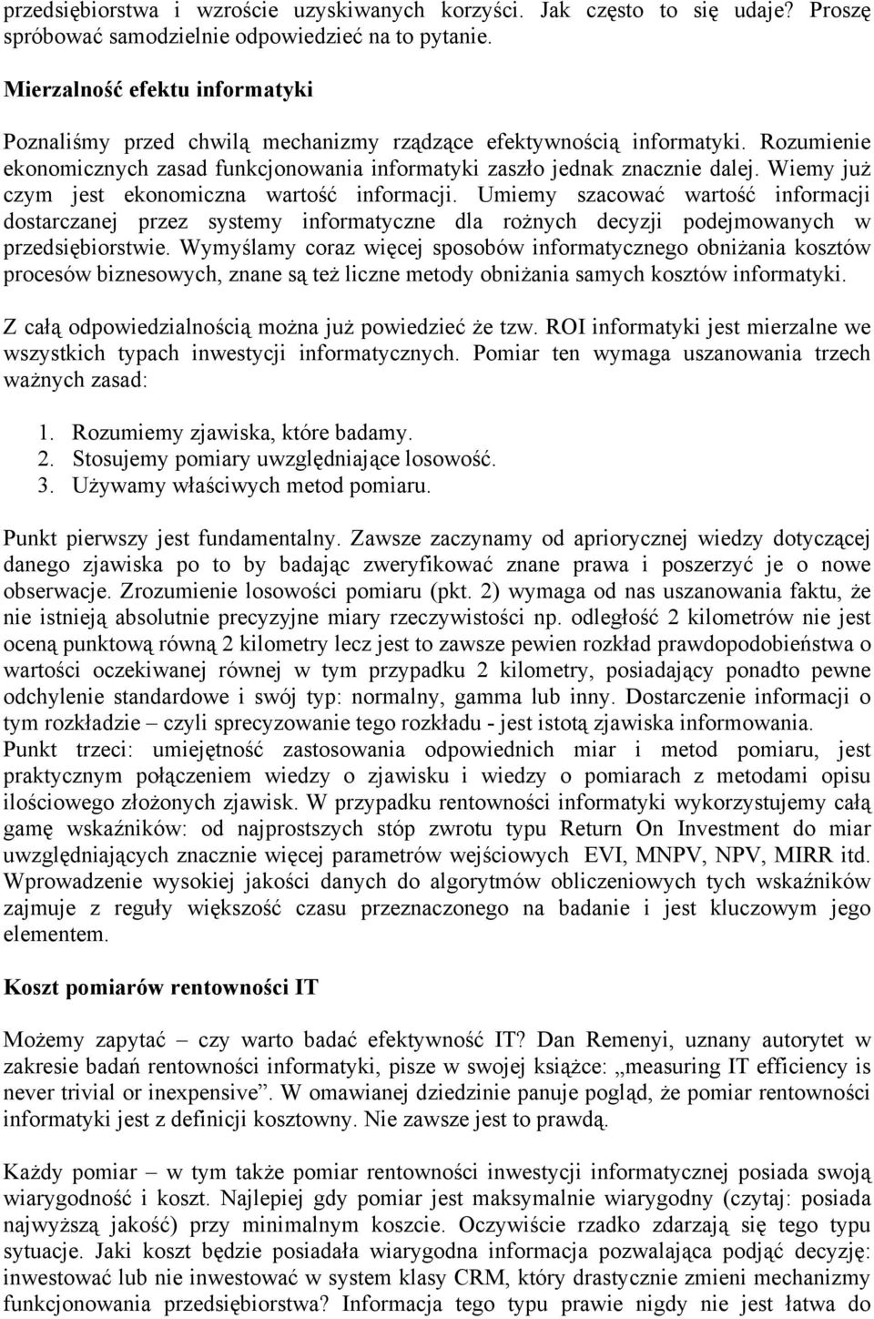 Wiemy już czym jest ekonomiczna wartość informacji. Umiemy szacować wartość informacji dostarczanej przez systemy informatyczne dla rożnych decyzji podejmowanych w przedsiębiorstwie.