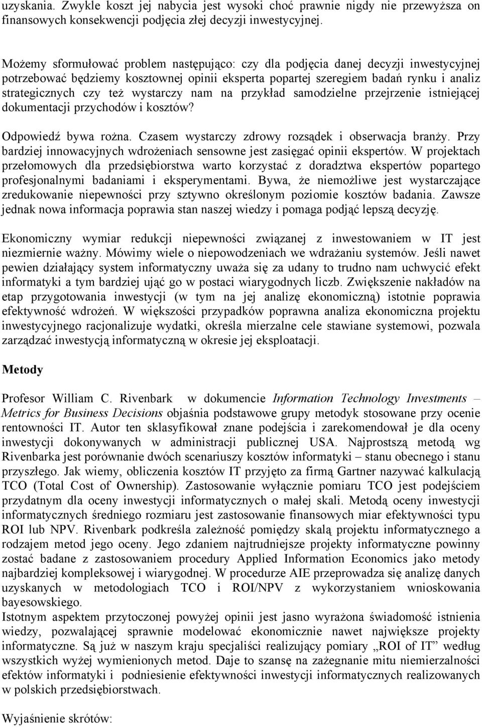 wystarczy nam na przykład samodzielne przejrzenie istniejącej dokumentacji przychodów i kosztów? Odpowiedź bywa rożna. Czasem wystarczy zdrowy rozsądek i obserwacja branży.