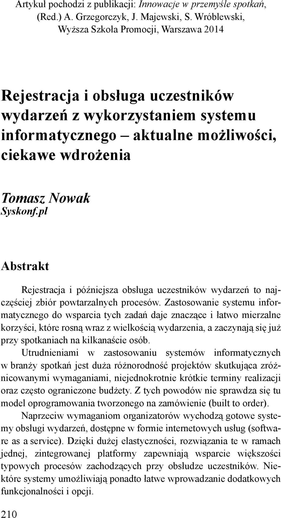 pl Abstrakt Rejestracja i późniejsza obsługa uczestników wydarzeń to najczęściej zbiór powtarzalnych procesów.