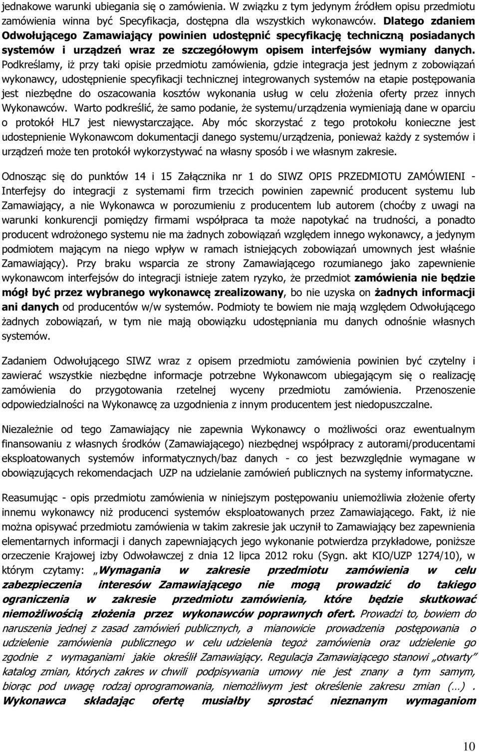 Podkreślamy, iż przy taki opisie przedmiotu zamówienia, gdzie integracja jest jednym z zobowiązań wykonawcy, udostępnienie specyfikacji technicznej integrowanych systemów na etapie postępowania jest