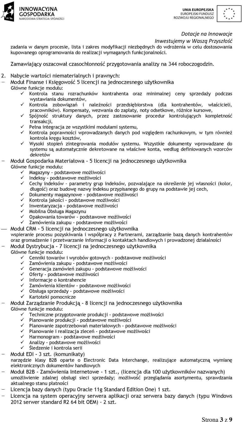 Nabycie wartości niematerialnych i prawnych: Moduł Finanse i Księgowość 5 licencji na jednoczesnego użytkownika Główne funkcje modułu: Kontrola stanu rozrachunków kontrahenta oraz minimalnej ceny