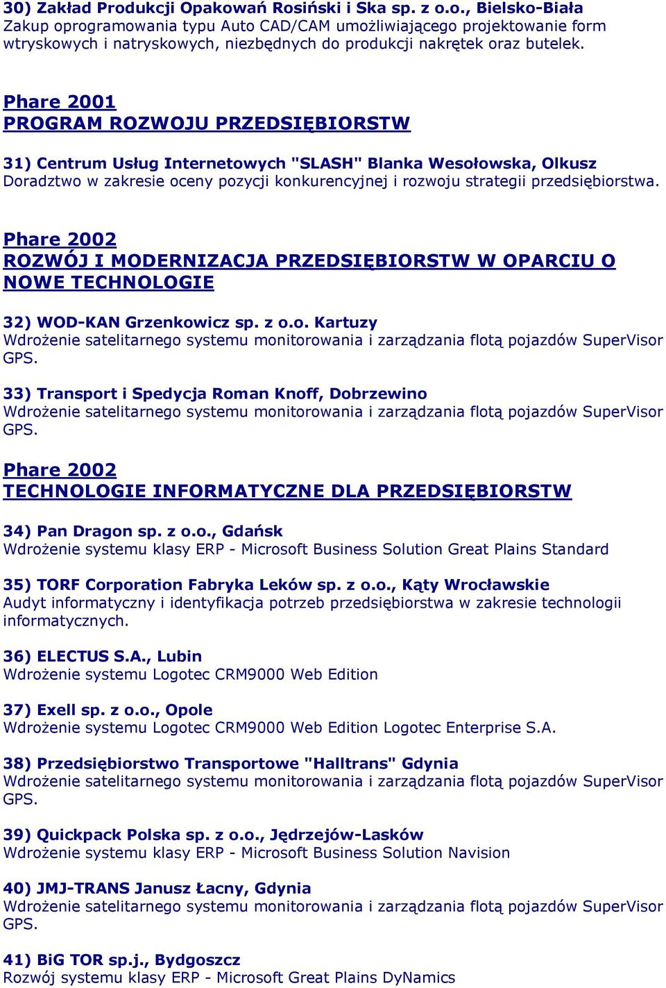 Phare 2002 ROZWÓJ I MODERNIZACJA PRZEDSIĘBIORSTW W OPARCIU O NOWE TECHNOLOGIE 32) WOD-KAN Grzenkowicz sp. z o.o. Kartuzy GPS. 33) Transport i Spedycja Roman Knoff, Dobrzewino GPS.