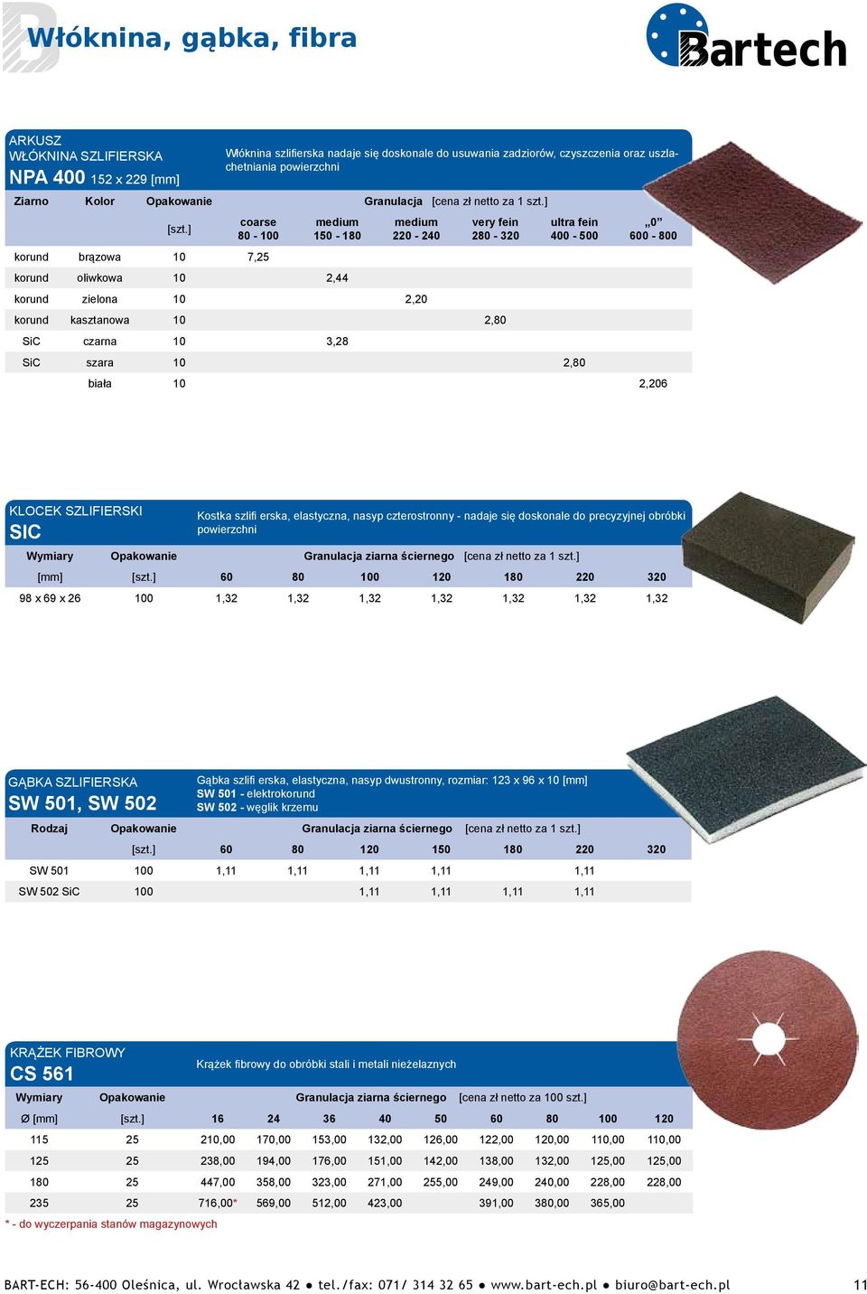 ] coarse 80-100 korund brązowa 10 7,25 medium 150-180 korund oliwkowa 10 2,44 medium 2-240 korund zielona 10 2, very fein 280-3 korund kasztanowa 10 2,80 SiC czarna 10 3,28 ultra fein 400-500 SiC