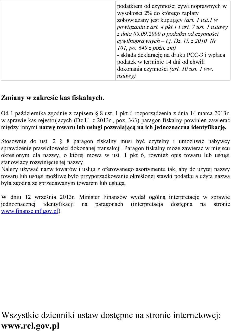 10 ust. 1 ww. ustawy) Zmiany w zakresie kas fiskalnych. Od 1 października zgodnie z zapisem 8 ust. 1 pkt 6 rozporządzenia z dnia 14 marca 2013r. w sprawie kas rejestrujących (Dz.U. z 2013r., poz.