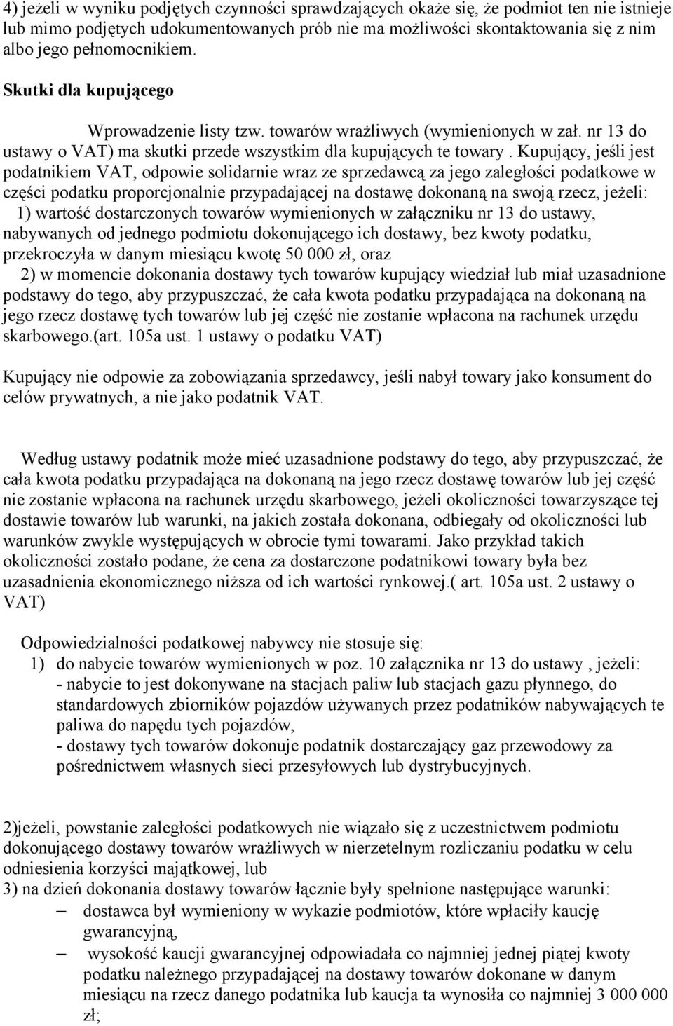 Kupujący, jeśli jest podatnikiem VAT, odpowie solidarnie wraz ze sprzedawcą za jego zaległości podatkowe w części podatku proporcjonalnie przypadającej na dostawę dokonaną na swoją rzecz, jeżeli: 1)