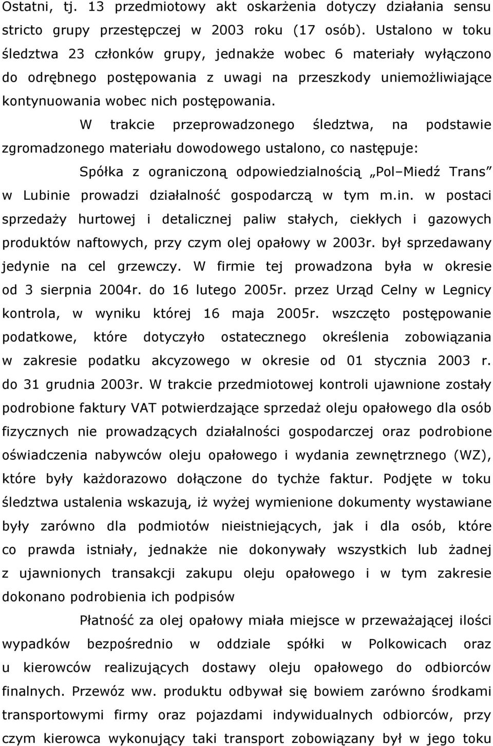 W trakcie przeprowadzonego śledztwa, na podstawie zgromadzonego materiału dowodowego ustalono, co następuje: Spółka z ograniczoną odpowiedzialnością Pol Miedź Trans w Lubinie prowadzi działalność