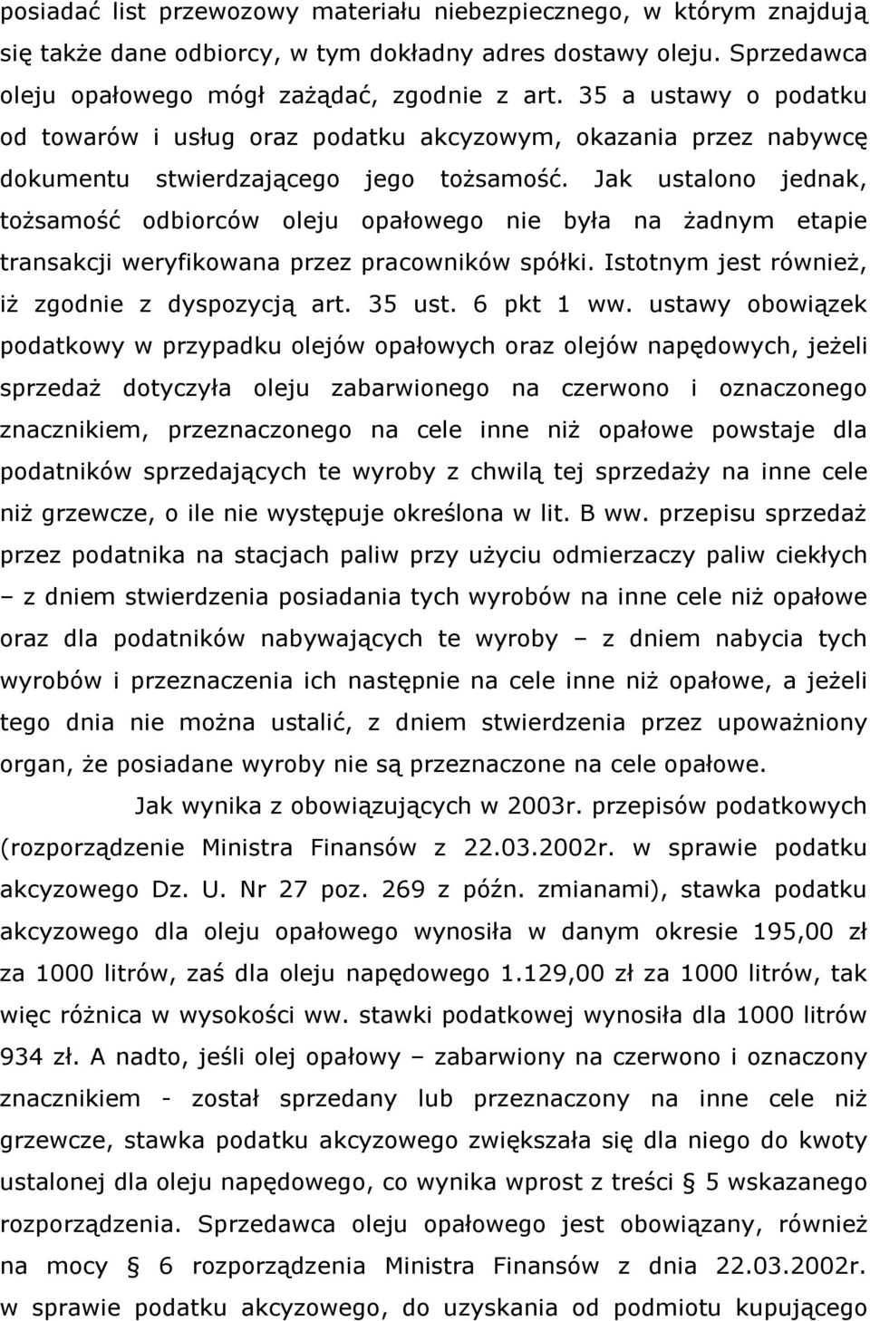 Jak ustalono jednak, tożsamość odbiorców oleju opałowego nie była na żadnym etapie transakcji weryfikowana przez pracowników spółki. Istotnym jest również, iż zgodnie z dyspozycją art. 35 ust.