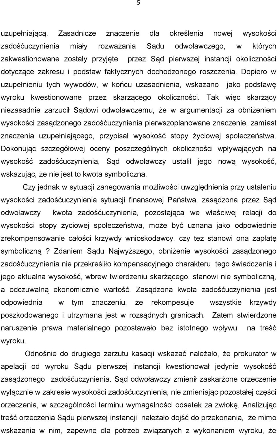 dotyczące zakresu i podstaw faktycznych dochodzonego roszczenia. Dopiero w uzupełnieniu tych wywodów, w końcu uzasadnienia, wskazano jako podstawę wyroku kwestionowane przez skarżącego okoliczności.