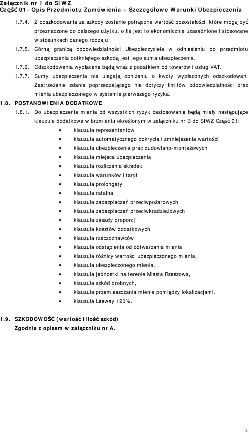 5. Górną granicą odpowiedzialności Ubezpieczyciela w odniesieniu do przedmiotu ubezpieczenia dotkniętego szkodą jest jego suma ubezpieczenia. 1.7.6.