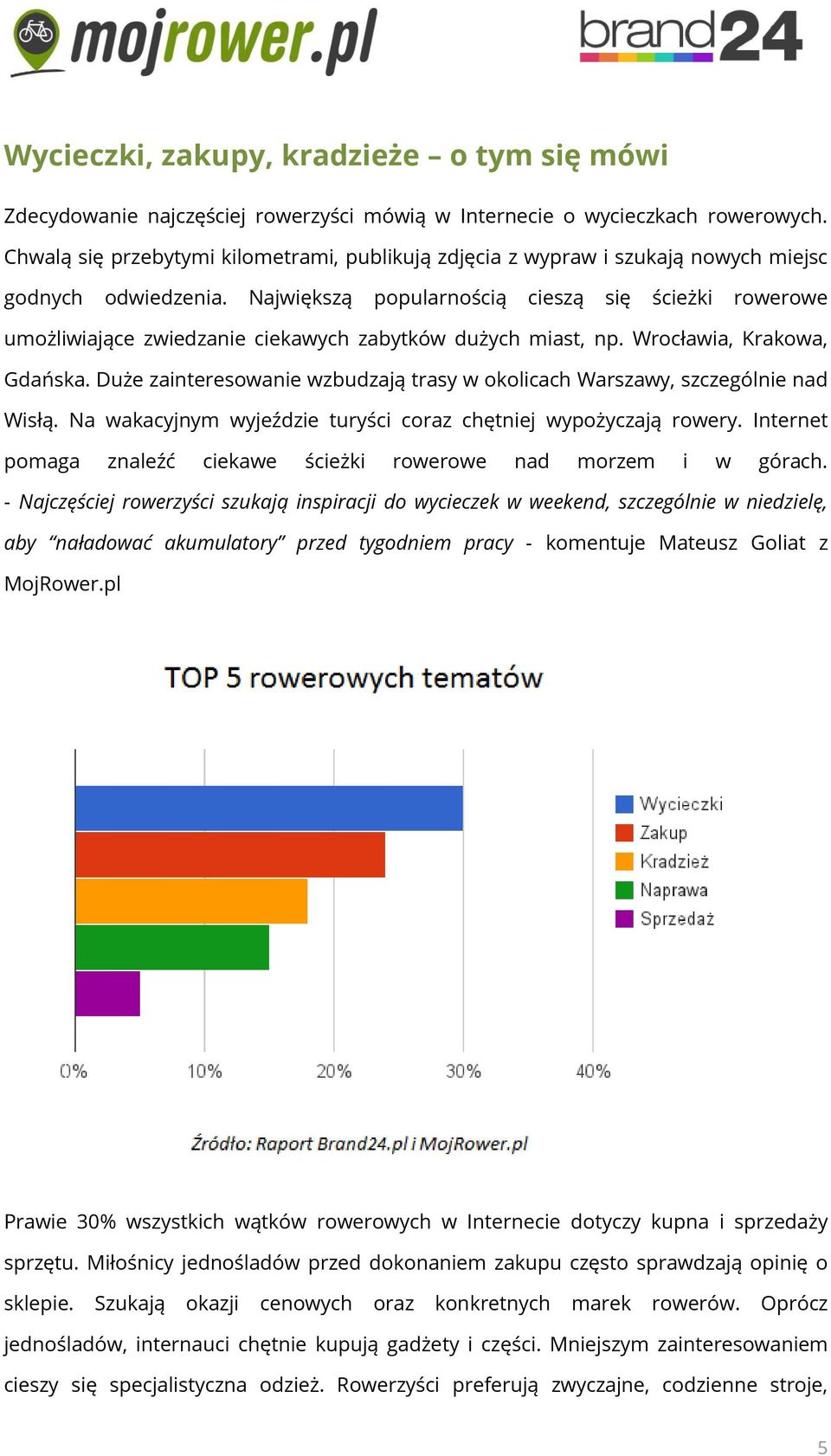 Największą popularnością cieszą się ścieżki rowerowe umożliwiające zwiedzanie ciekawych zabytków dużych miast, np. Wrocławia, Krakowa, Gdańska.