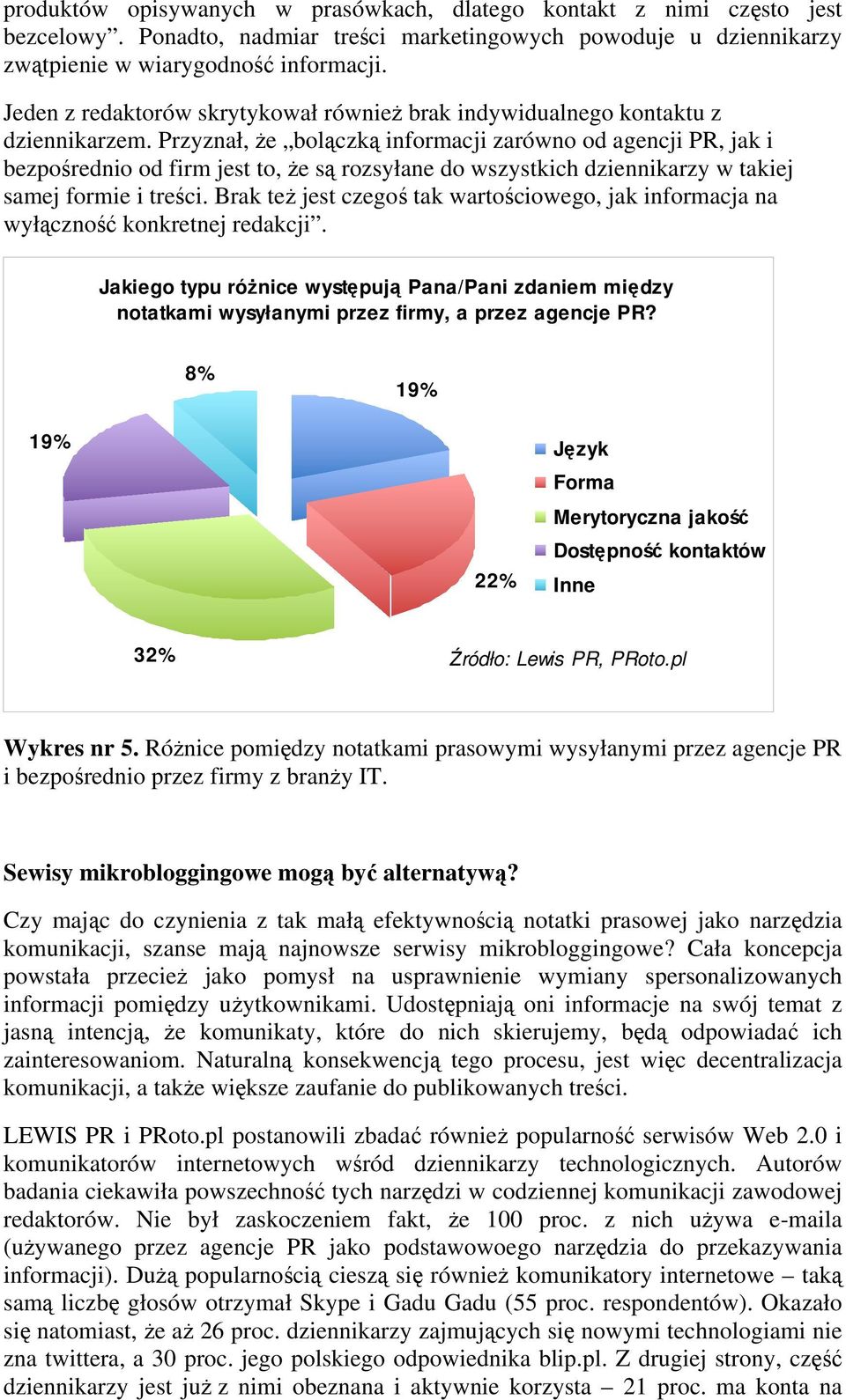 Przyznał, że bolączką informacji zarówno od agencji PR, jak i bezpośrednio od firm jest to, że są rozsyłane do wszystkich dziennikarzy w takiej samej formie i treści.