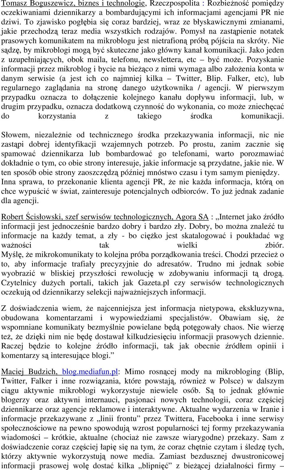 Pomysł na zastąpienie notatek prasowych komunikatem na mikroblogu jest nietrafioną próbą pójścia na skróty. Nie sądzę, by mikroblogi mogą być skuteczne jako główny kanał komunikacji.