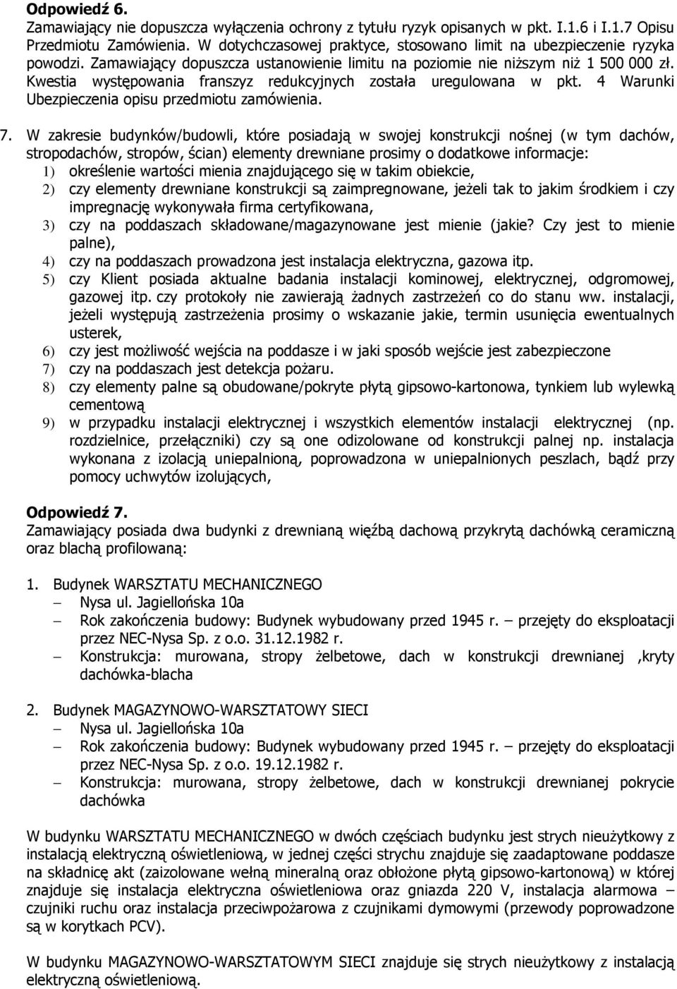 Kwestia występowania franszyz redukcyjnych została uregulowana w pkt. 4 Warunki Ubezpieczenia opisu przedmiotu zamówienia. 7.