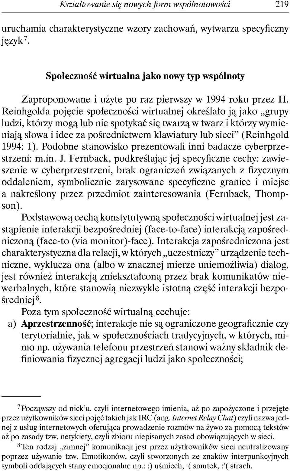 Reinhgolda pojęcie społeczności wirtualnej określało ją jako grupy ludzi, którzy mogą lub nie spotykać się twarzą w twarz i którzy wymieniają słowa i idee za pośrednictwem klawiatury lub sieci