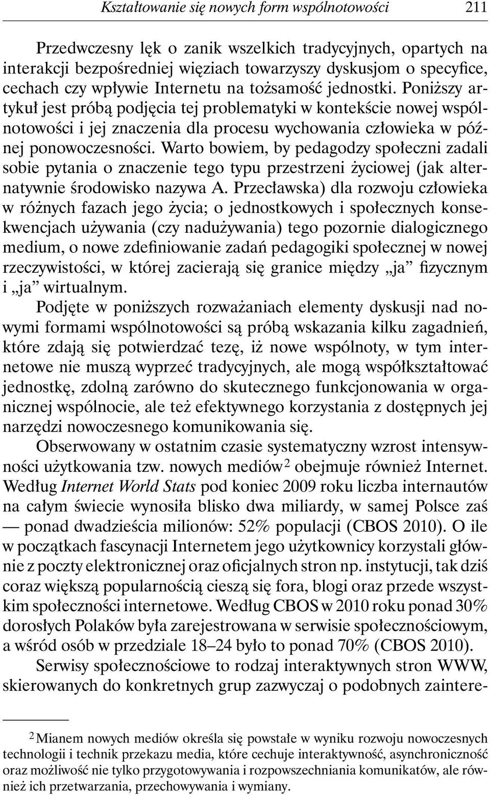 Warto bowiem, by pedagodzy społeczni zadali sobie pytania o znaczenie tego typu przestrzeni życiowej (jak alternatywnie środowisko nazywa A.