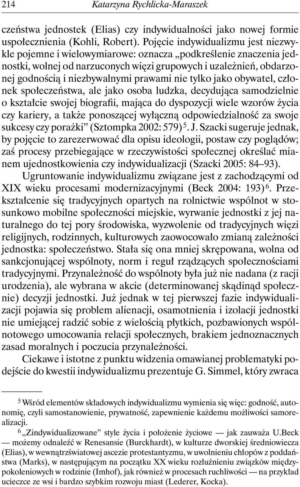 prawami nie tylko jako obywatel, członek społeczeństwa, ale jako osoba ludzka, decydująca samodzielnie o kształcie swojej biografii, mająca do dyspozycji wiele wzorów życia czy kariery, a także