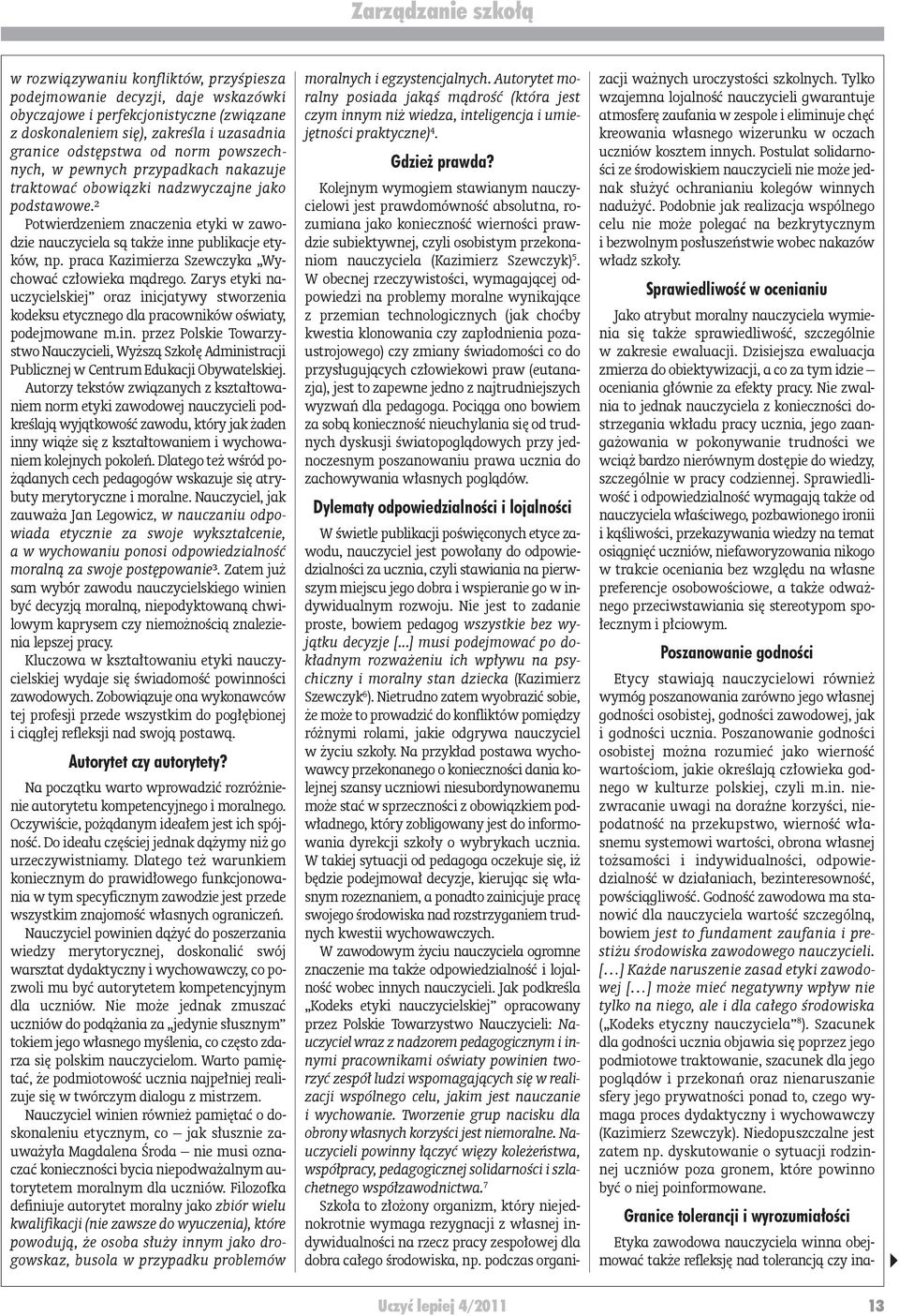 pracakazimierzaszewczyka Wychowaćczłowiekamądrego.Zarysetykinauczycielskiej oraz inicjatywy stworzenia kodeksuetycznegodlapracownikówoświaty, podejmowane m.in. przez Polskie TowarzystwoNauczycieli,WyższąSzkołęAdministracji Publicznejw CentrumEdukacjiObywatelskiej.