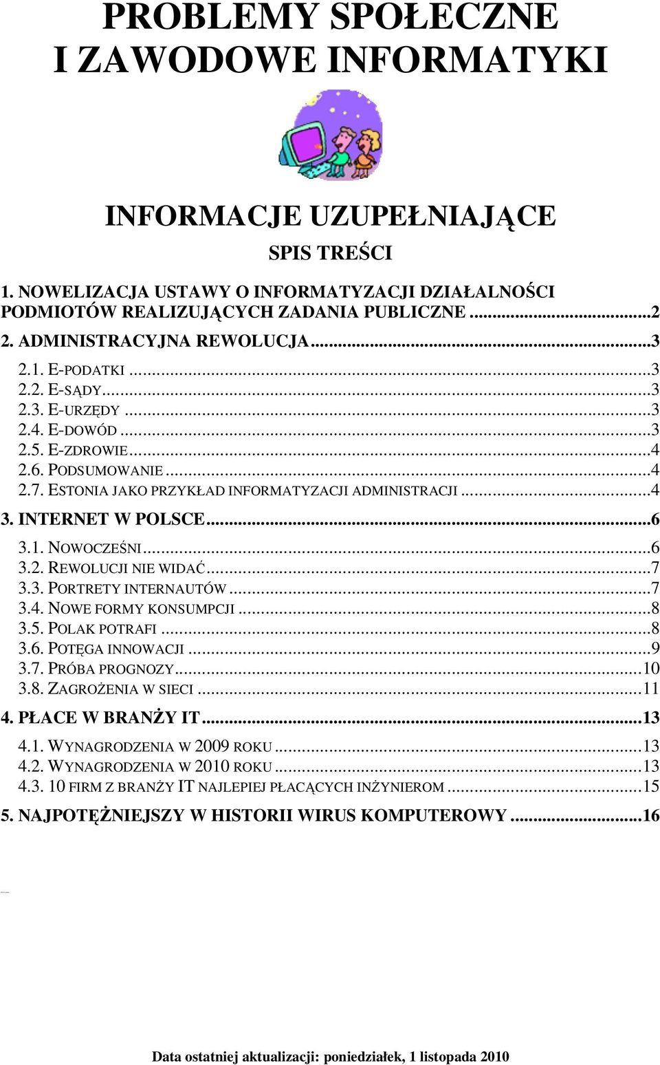 ..4 3. INTERNET W POLSCE...6 3.1. NOWOCZEŚNI...6 3.2. REWOLUCJI NIE WIDAĆ...7 3.3. PORTRETY INTERNAUTÓW...7 3.4. NOWE FORMY KONSUMPCJI...8 3.5. POLAK POTRAFI...8 3.6. POTĘGA INNOWACJI...9 3.7. PRÓBA PROGNOZY.