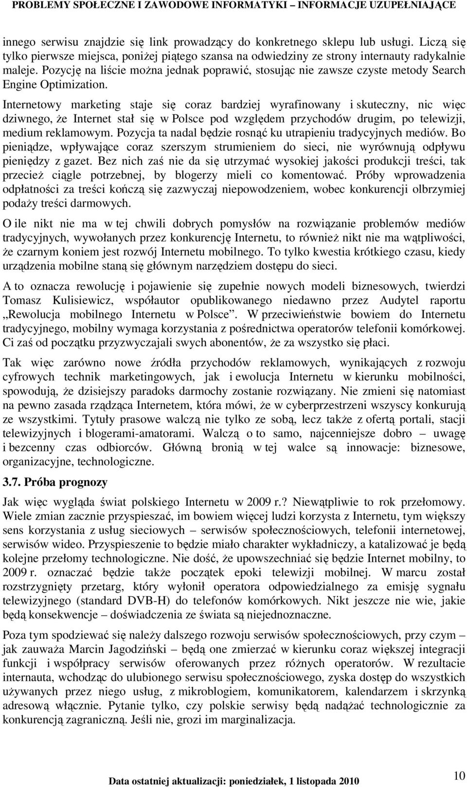 Internetowy marketing staje się coraz bardziej wyrafinowany i skuteczny, nic więc dziwnego, Ŝe Internet stał się w Polsce pod względem przychodów drugim, po telewizji, medium reklamowym.