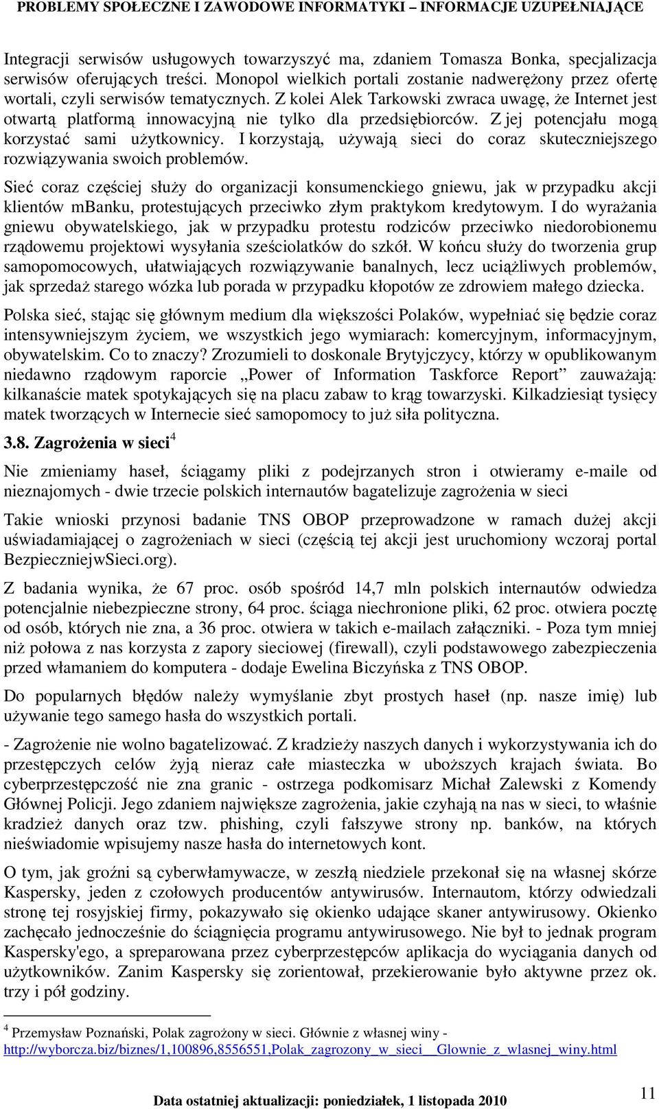 Z kolei Alek Tarkowski zwraca uwagę, Ŝe Internet jest otwartą platformą innowacyjną nie tylko dla przedsiębiorców. Z jej potencjału mogą korzystać sami uŝytkownicy.