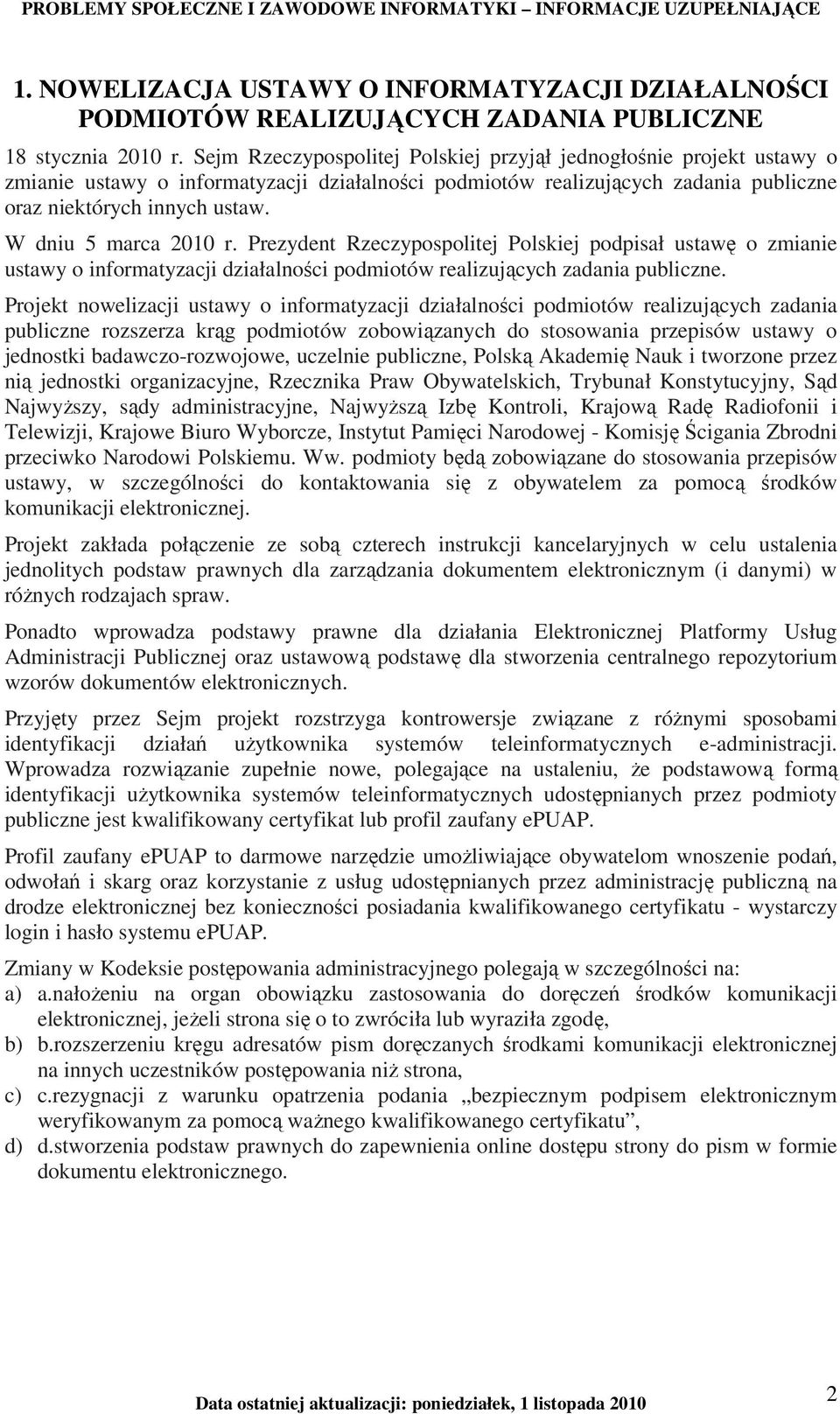 W dniu 5 marca 2010 r. Prezydent Rzeczypospolitej Polskiej podpisał ustawę o zmianie ustawy o informatyzacji działalności podmiotów realizujących zadania publiczne.