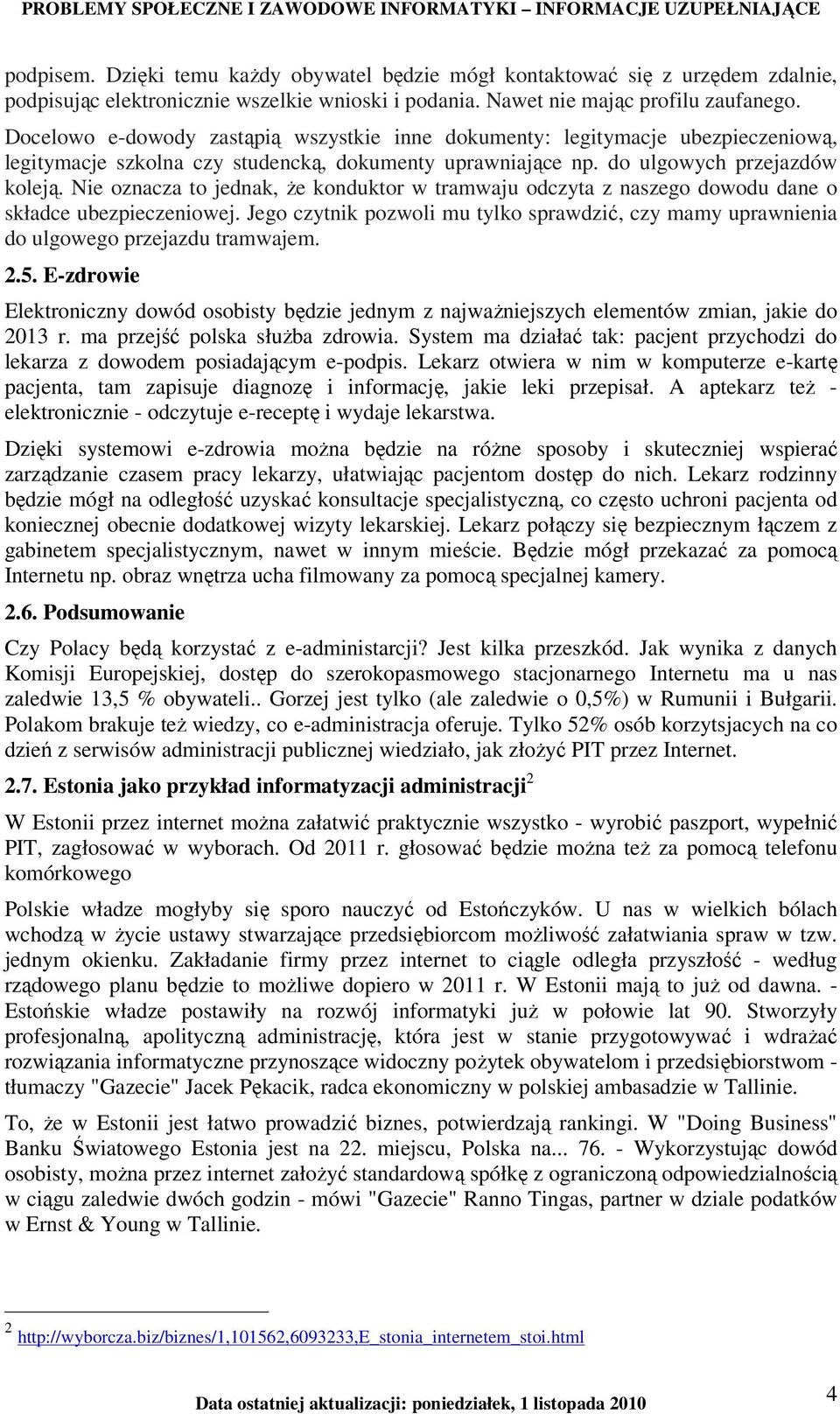 Nie oznacza to jednak, Ŝe konduktor w tramwaju odczyta z naszego dowodu dane o składce ubezpieczeniowej. Jego czytnik pozwoli mu tylko sprawdzić, czy mamy uprawnienia do ulgowego przejazdu tramwajem.