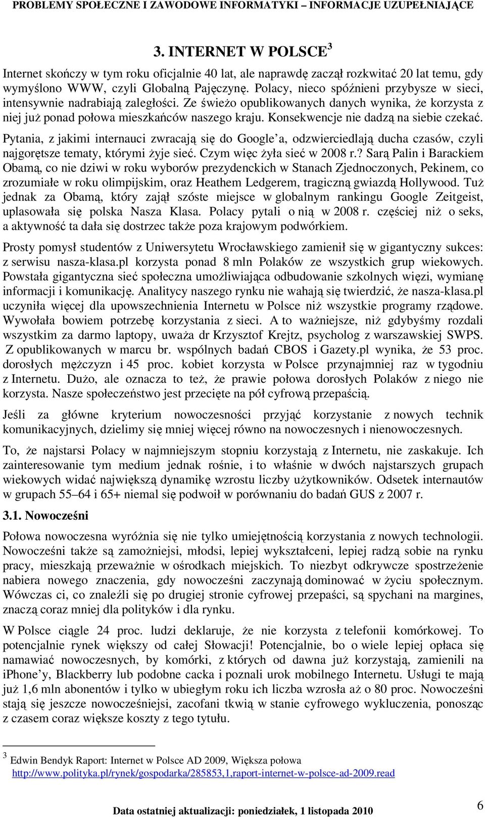 Konsekwencje nie dadzą na siebie czekać. Pytania, z jakimi internauci zwracają się do Google a, odzwierciedlają ducha czasów, czyli najgorętsze tematy, którymi Ŝyje sieć. Czym więc Ŝyła sieć w 2008 r.