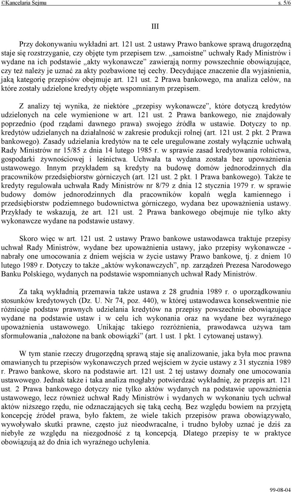 Decydujące znaczenie dla wyjaśnienia, jaką kategorię przepisów obejmuje art. 121 ust. 2 Prawa bankowego, ma analiza celów, na które zostały udzielone kredyty objęte wspomnianym przepisem.