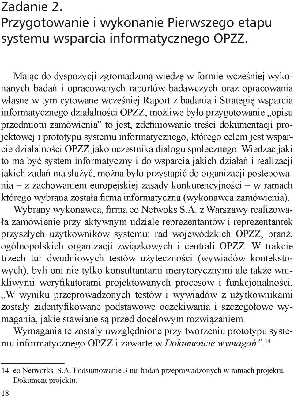 informatycznego działalności OPZZ, możliwe było przygotowanie opisu przedmiotu zamówienia to jest, zdefiniowanie treści dokumentacji projektowej i prototypu systemu informatycznego, którego celem