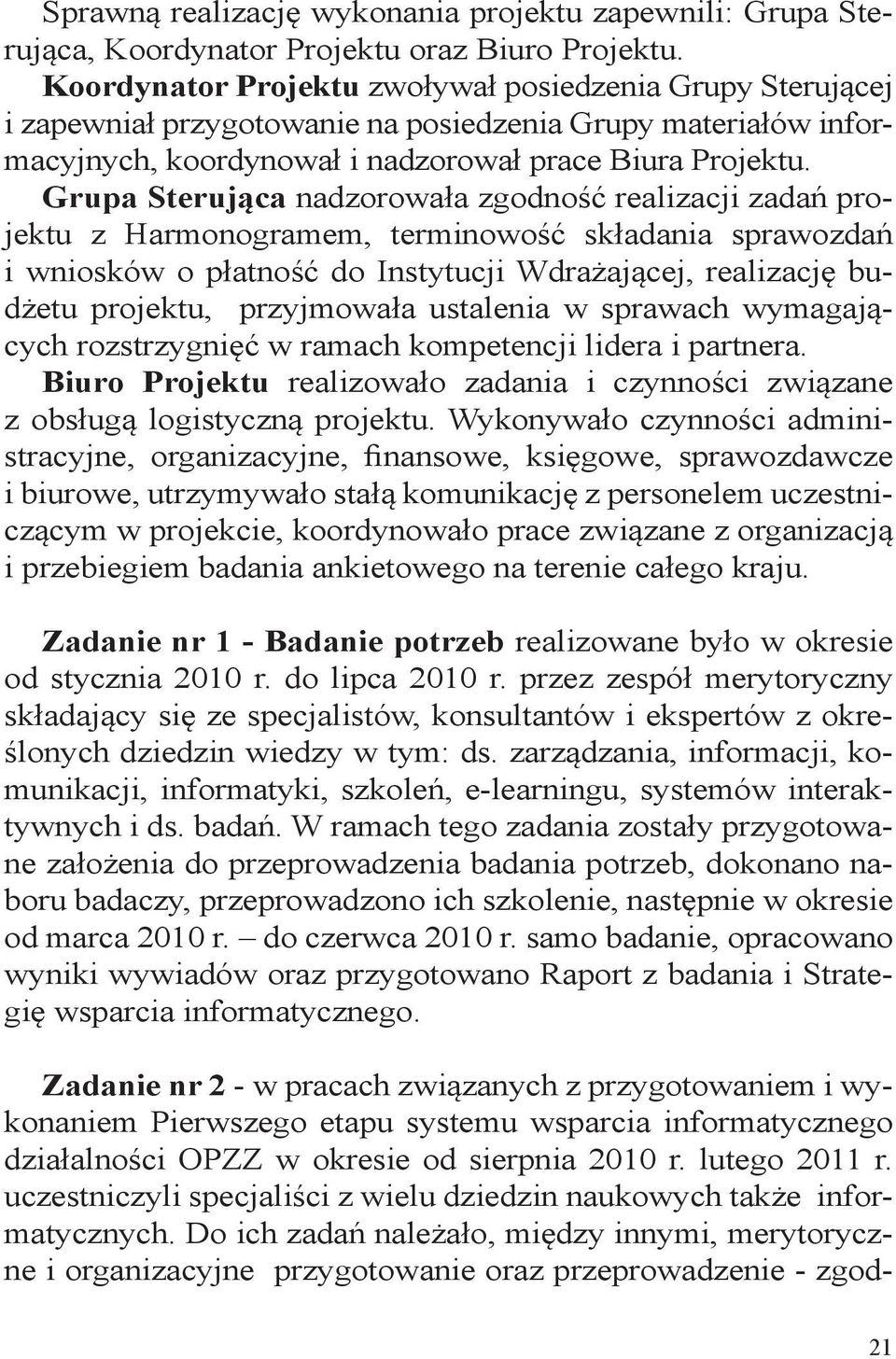 Grupa Sterująca nadzorowała zgodność realizacji zadań projektu z Harmonogramem, terminowość składania sprawozdań i wniosków o płatność do Instytucji Wdrażającej, realizację budżetu projektu,