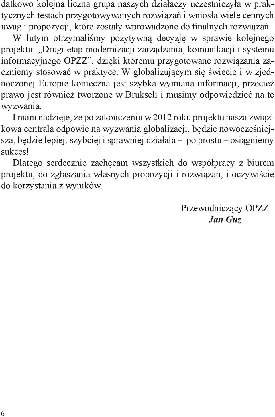 W lutym otrzymaliśmy pozytywną decyzję w sprawie kolejnego projektu: Drugi etap modernizacji zarządzania, komunikacji i systemu informacyjnego OPZZ, dzięki któremu przygotowane rozwiązania zaczniemy