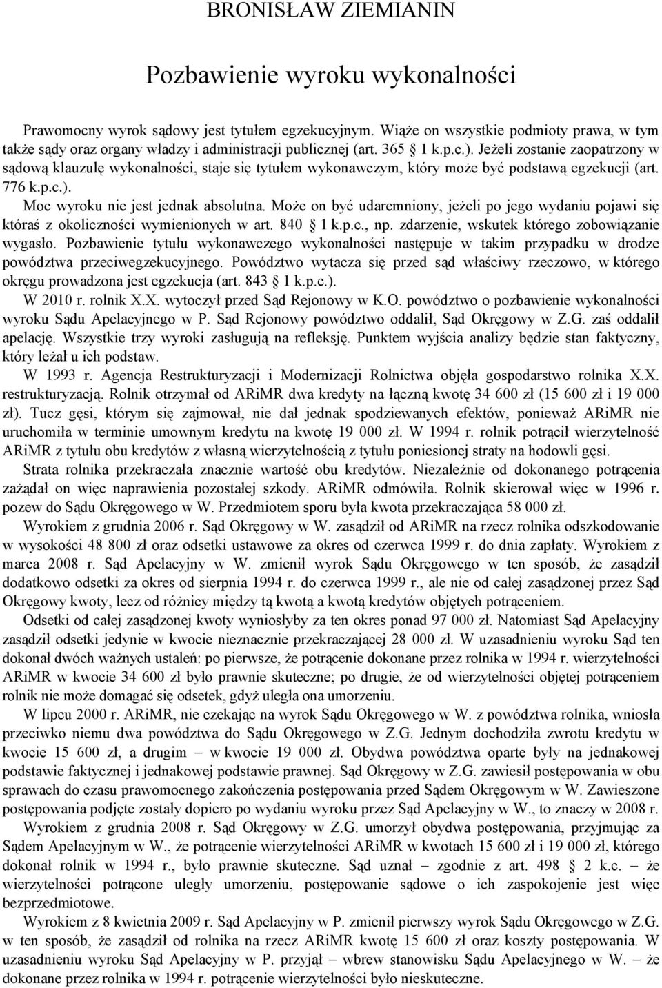 Jeżeli zostanie zaopatrzony w sądową klauzulę wykonalności, staje się tytułem wykonawczym, który może być podstawą egzekucji (art. 776 k.p.c.). Moc wyroku nie jest jednak absolutna.