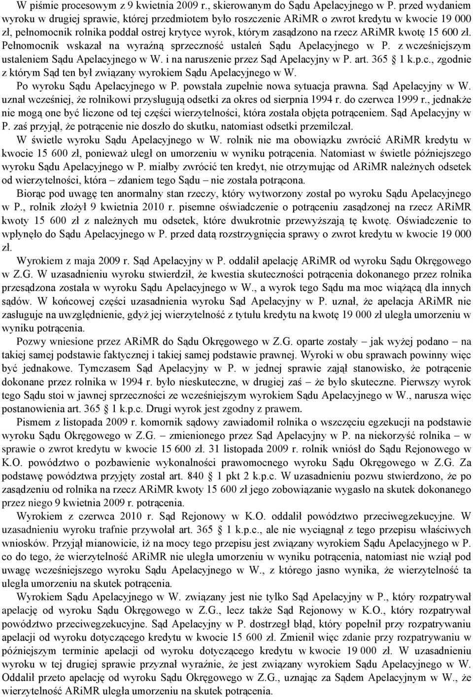 kwotę 15 600 zł. Pełnomocnik wskazał na wyraźną sprzeczność ustaleń Sądu Apelacyjnego w P. z wcześniejszym ustaleniem Sądu Apelacyjnego w W. i na naruszenie przez Sąd Apelacyjny w P. art. 365 1 k.p.c., zgodnie z którym Sąd ten był związany wyrokiem Sądu Apelacyjnego w W.