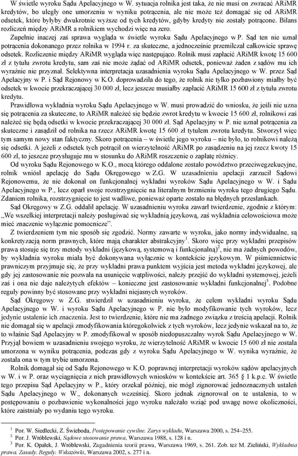 kredytów, gdyby kredyty nie zostały potrącone. Bilans rozliczeń między ARiMR a rolnikiem wychodzi więc na zero. Zupełnie inaczej zaś sprawa wygląda w świetle wyroku Sądu Apelacyjnego w P.