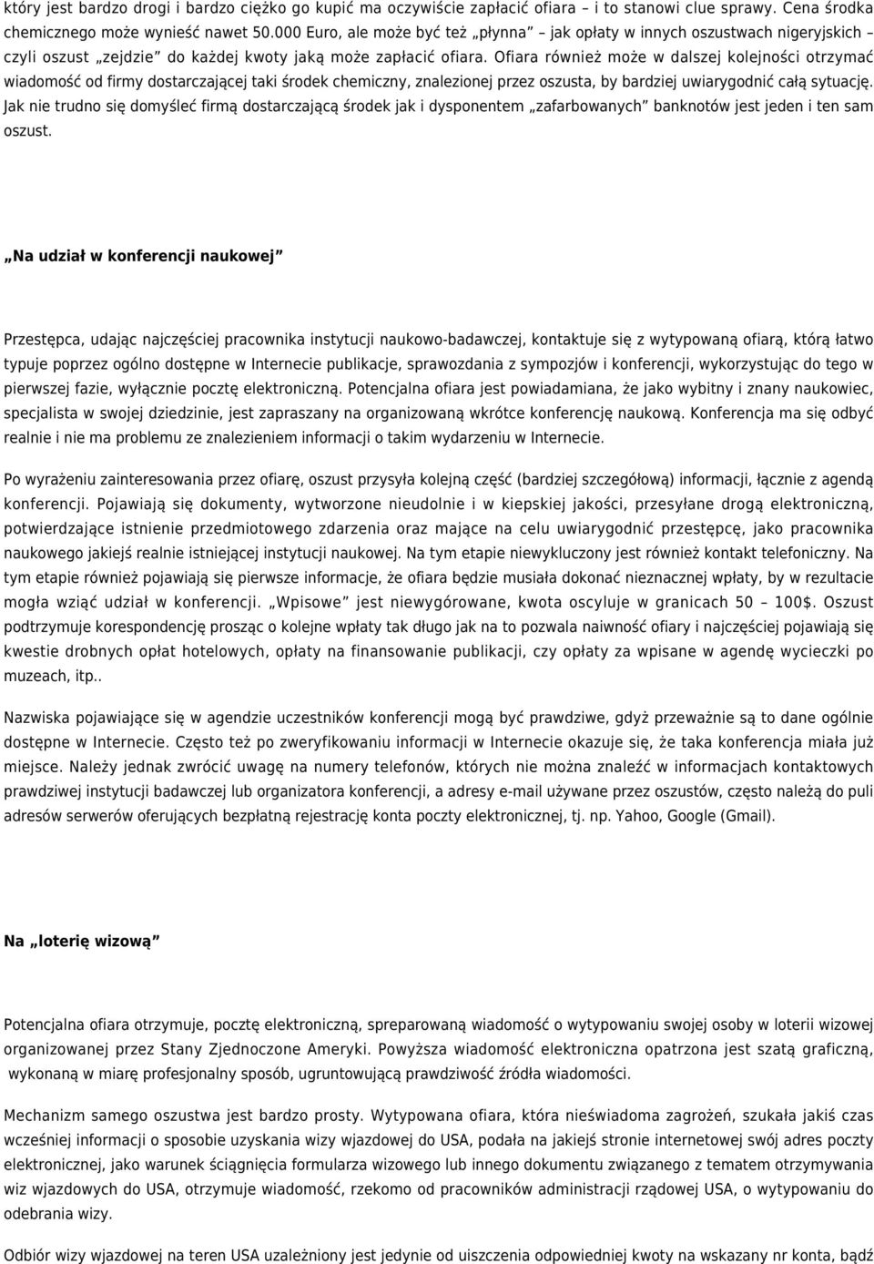 Ofiara również może w dalszej kolejności otrzymać wiadomość od firmy dostarczającej taki środek chemiczny, znalezionej przez oszusta, by bardziej uwiarygodnić całą sytuację.