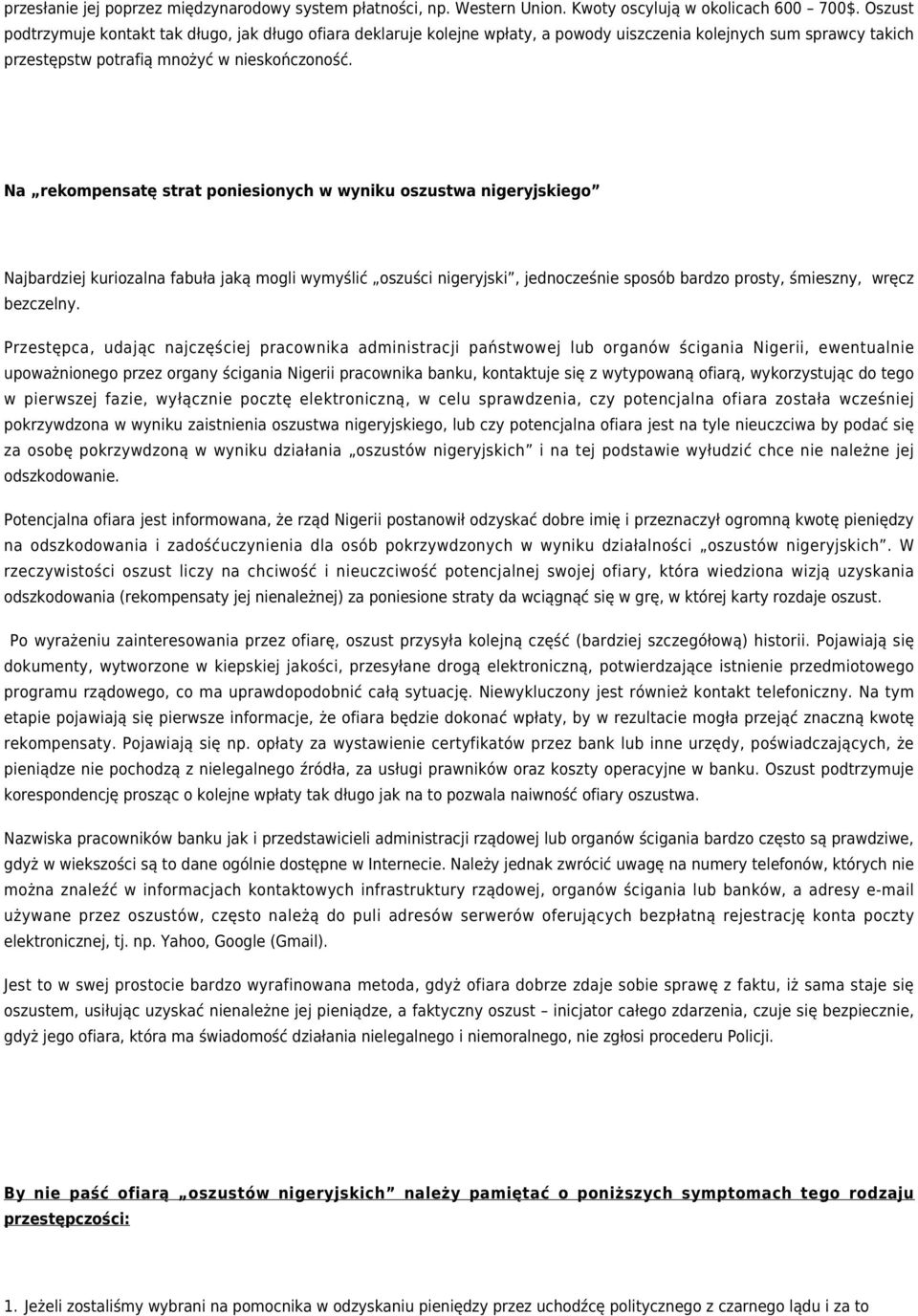 Na rekompensatę strat poniesionych w wyniku oszustwa nigeryjskiego Najbardziej kuriozalna fabuła jaką mogli wymyślić oszuści nigeryjski, jednocześnie sposób bardzo prosty, śmieszny, wręcz bezczelny.