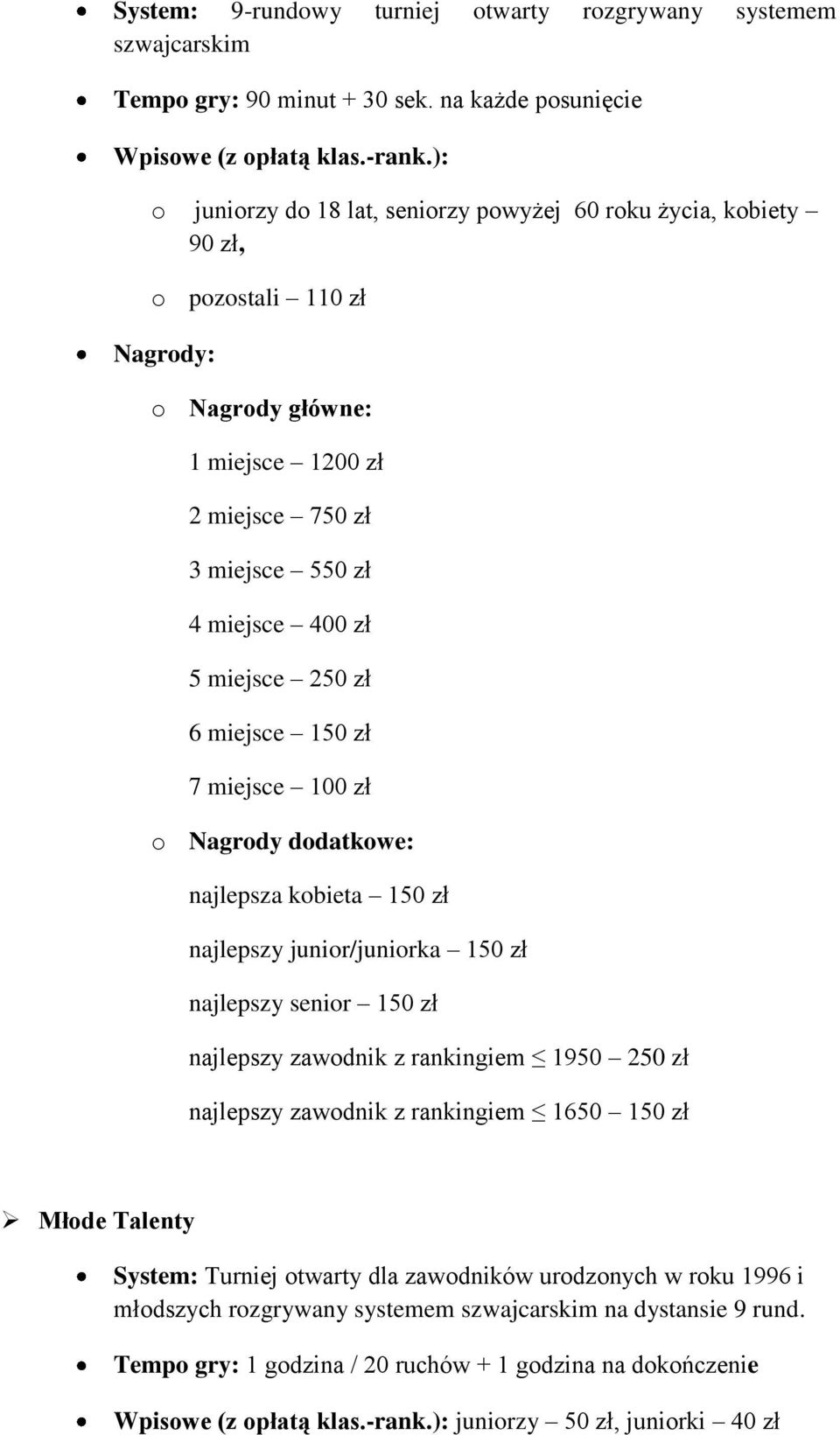 250 zł 6 miejsce 150 zł 7 miejsce 100 zł o Nagrody dodatkowe: najlepsza kobieta 150 zł najlepszy junior/juniorka 150 zł najlepszy senior 150 zł najlepszy zawodnik z rankingiem 1950 250 zł najlepszy